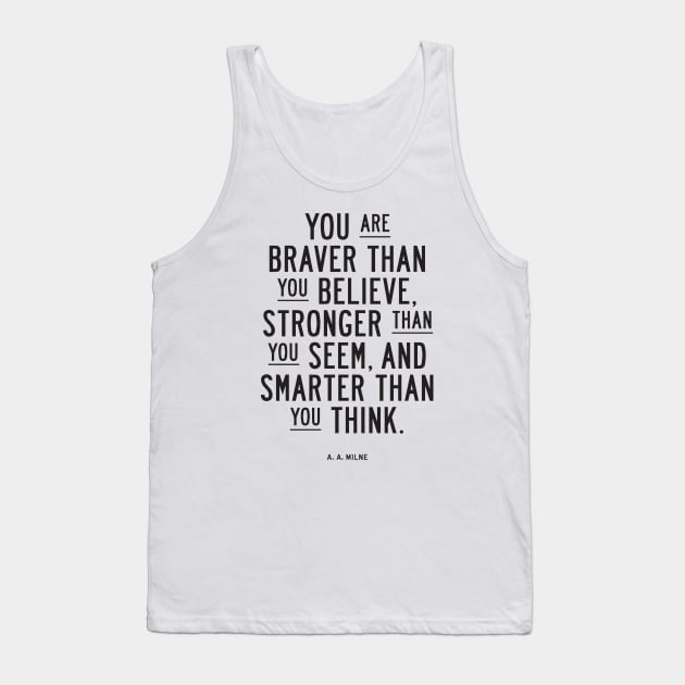 You are braver than you believe, stronger than you seem, and smarter than you think Tank Top by MotivatedType